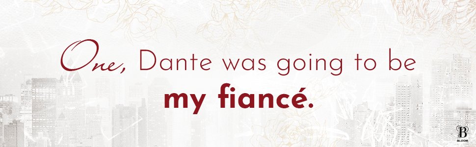 One, Dante was going to be my fiancé.