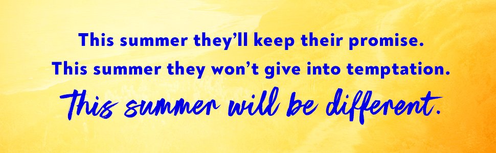 This summer they'll keep their promise. This summer they won't give into temptation. This summer...