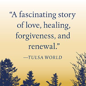 Tulsa World says, “A fascinating story of love, healing, forgiveness, and renewal.”
